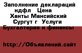 Заполнение деклараций 3-ндфл › Цена ­ 500 - Ханты-Мансийский, Сургут г. Услуги » Бухгалтерия и финансы   
